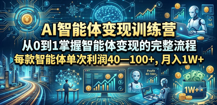 AI智能体变现训练营,从0到1掌握智能体变现的完整流程,每款智能体单次利润40—100+,月入1W+ 1 AI智能体变现训练营,从0到1掌握智能体变现的完整流程,每款智能体单次利润40—100+,月入1W+