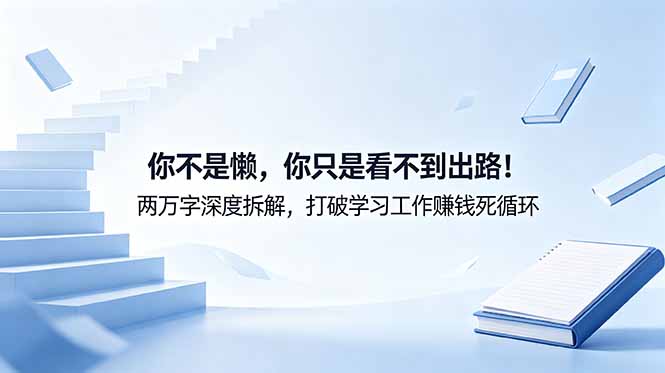 付费文章：你不是懒，你只是看不到出路！两万字深度拆解，打破学习工作赚钱死循环-lanti云网创