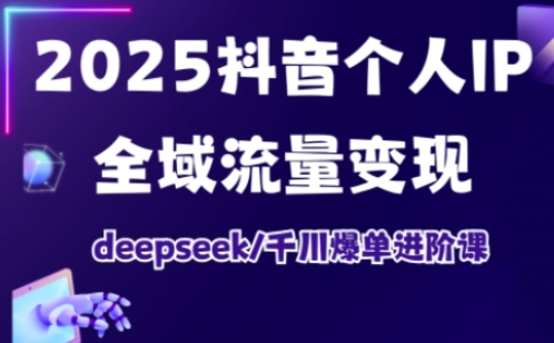 抖音个人IP全域流量变现进阶课,deepseek千川爆单进阶课(更新2026年06月) 1 抖音个人IP全域流量变现进阶课,deepseek千川爆单进阶课(更新2026年06月)