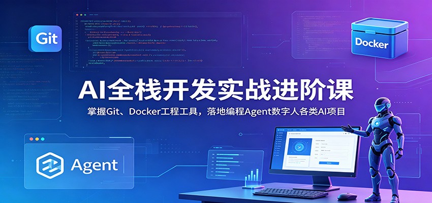 AI全栈开发实战进阶课：掌握Git、Docker工程工具，落地编程Agent数字人各类AI项目 - LanTi云网创-lanti云网创