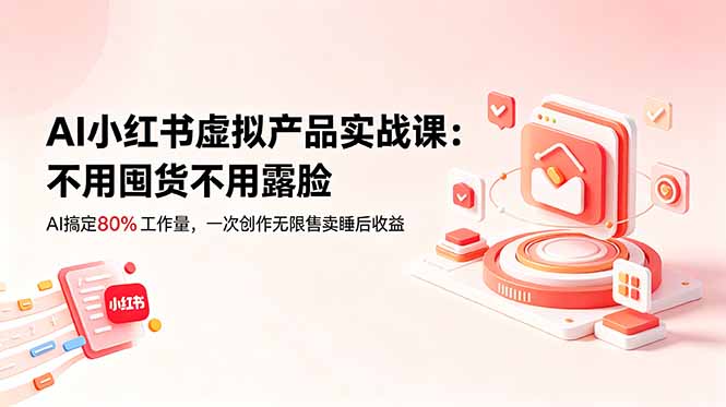 AI小红书虚拟产品实战课-更新:不用囤货不用露脸,AI搞定80%工作量,一次创作无限售卖睡后收益 3 1e5b2f7ebe613b300cf345bb2a54f179