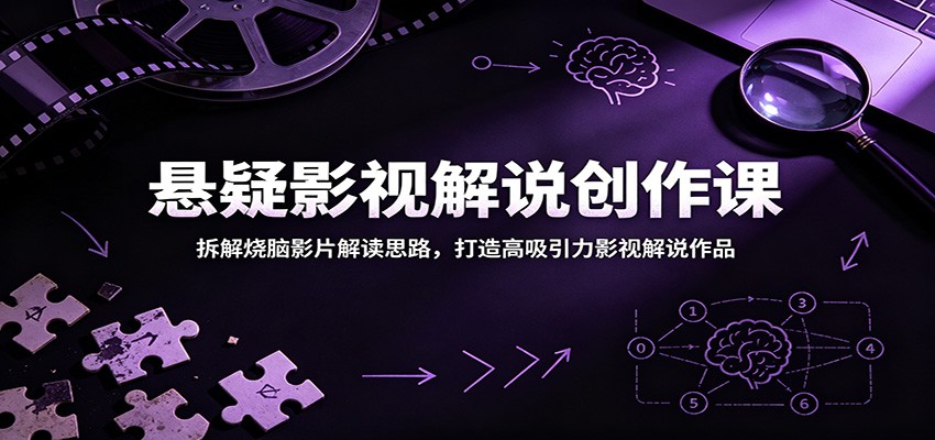 悬疑影视解说创作课：拆解烧脑影片解读思路，打造高吸引力影视解说作品 - LanTi云网创-lanti云网创