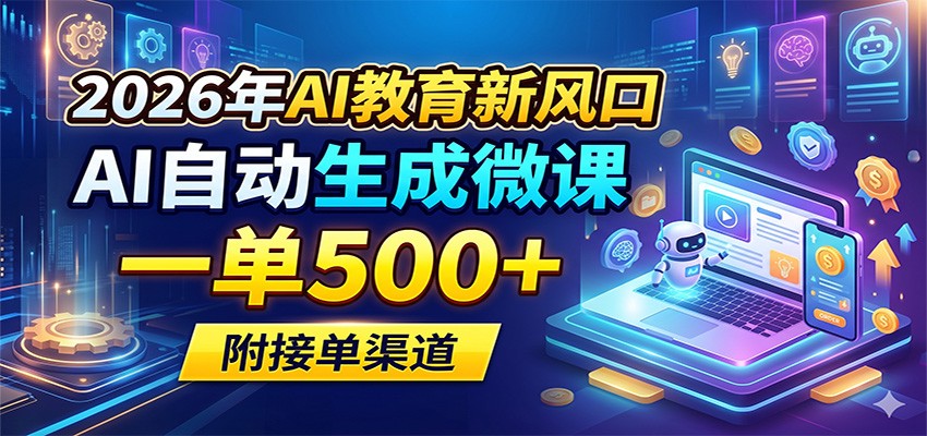 2026年AI教育新风口，AI自动生成微课，一单500+，附接单渠道-lanti云网创