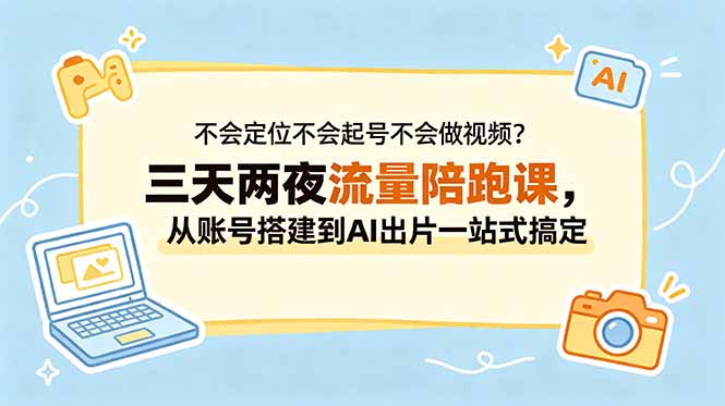 不会定位不会起号不会做视频?三天两夜流量陪跑课,从账号搭建到AI出片一站式搞定 3 2531302bc69dc16a45fe11bc2d8c65b7