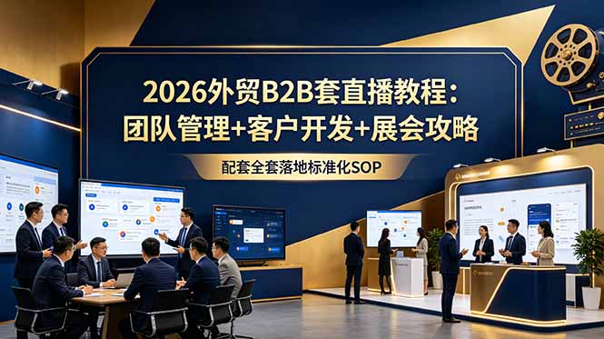 2026外贸B2B套直播教程:团队管理+客户开发+展会攻略,配套全套落地标准化SOP 1 2a779237f8b83495ce7aa483a3c08fd0