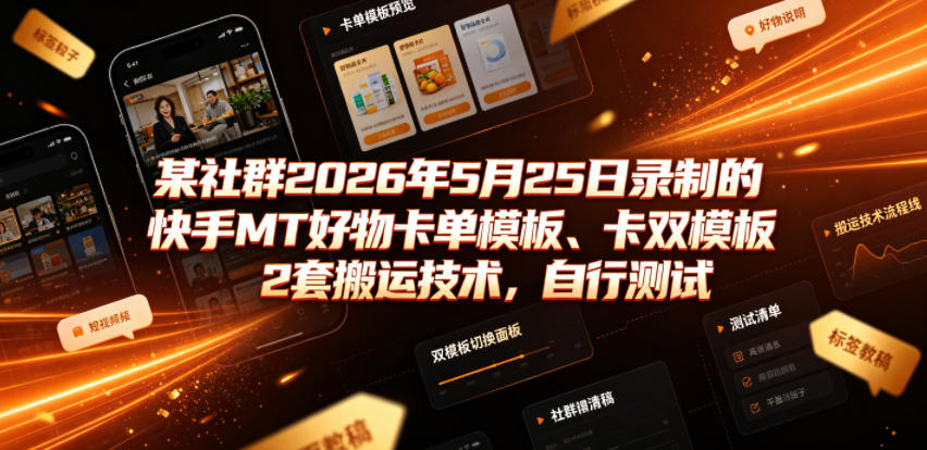 某社群2026年5月25日录制的快手MT好物卡单模板、卡双模板2套搬运技术,自行测试 1 某社群2026年5月25日录制的快手MT好物卡单模板、卡双模板2套搬运技术,自行测试