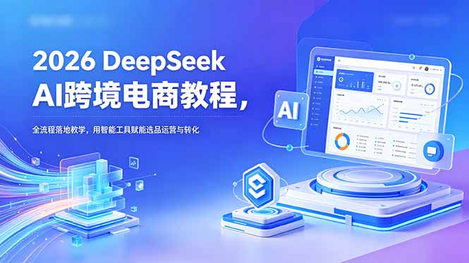 2026 DeepSeek AI跨境电商教程,全流程落地教学,用智能工具赋能选品运营与转化 1 338012853a3a513434e9c64da8e46ba2