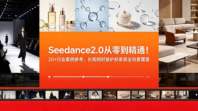 Seedance2.0从零到精通!20+行业案例参考,长视频时装护肤家具全场景覆盖 1 34e38545dd1caee74349ad5703f58017