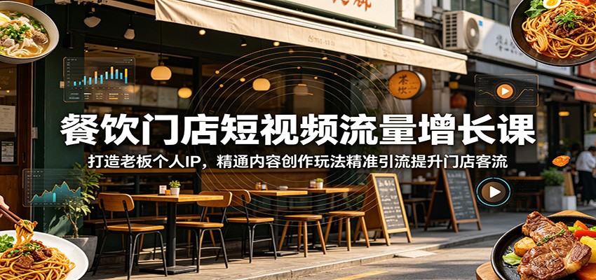 餐饮门店短视频流量增长课：打造老板个人IP，精通内容创作玩法精准引流提升门店客流 - LanTi云网创-lanti云网创