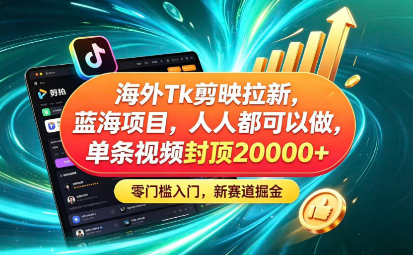 海外TK剪映拉新蓝海赛道!零门槛普通人可上手,单条视频收益上限2W+ 1 海外TK剪映拉新蓝海赛道!零门槛普通人可上手,单条视频收益上限2W+