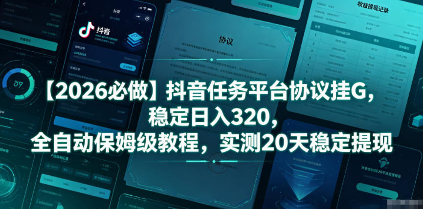 【2026必做】抖音任务平台协议挂G,稳定日入320,全自动保姆级教程,实测20天稳定提现【揭秘】 1 【2026必做】抖音任务平台协议挂G,稳定日入320,全自动保姆级教程,实测20天稳定提现【揭秘】
