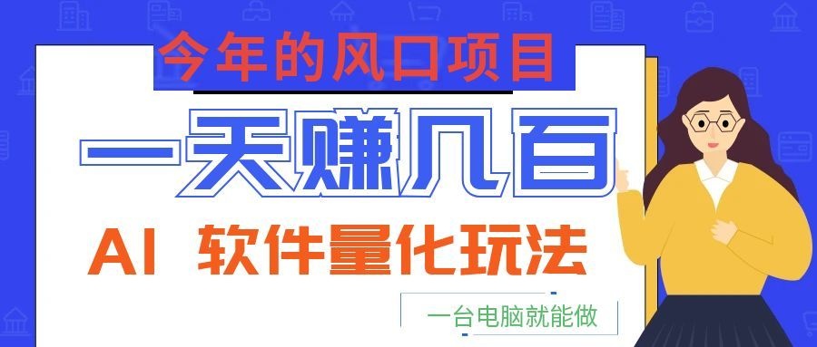 今年的风口项目，AI 软件量化玩法，让你一天赚几百，一台电脑就能做！ - LanTi云网创-lanti云网创