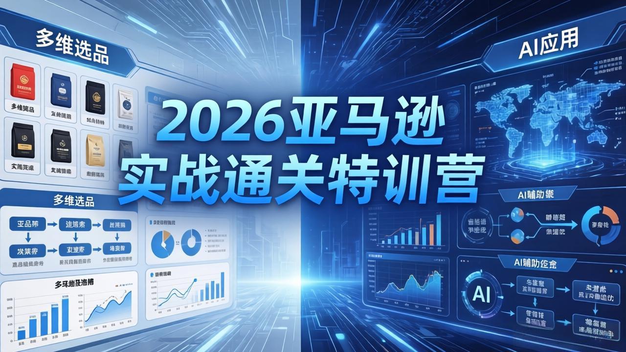2026亚马逊实战通关特训营-5月8更新,多维选品+渐进式打法+AI应用,从0到1打造盈利店铺-lanti云网创