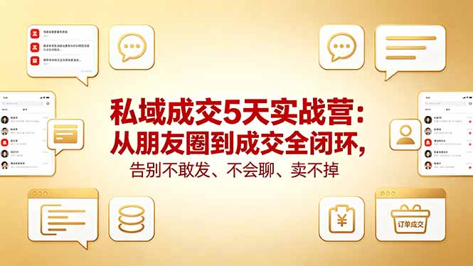 私域成交5天实战营：从朋友圈到成交全闭环，告别不敢发、不会聊、卖不掉-lanti云网创