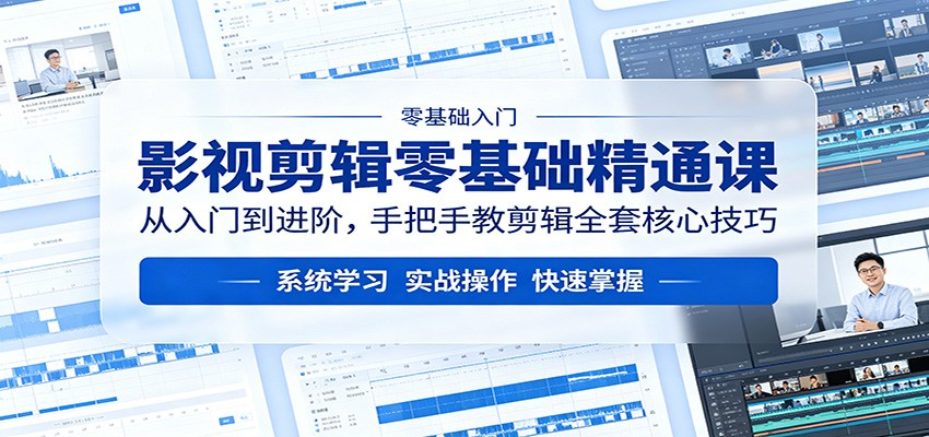 影视剪辑零基础精通课：从入门到进阶，手把手教剪辑全套核心技巧-lanti云网创
