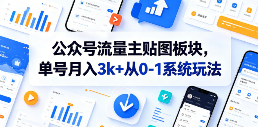 公众号流量主贴图板块,单号月入3k+从0-1系统玩法 1 公众号流量主贴图板块,单号月入3k+从0-1系统玩法