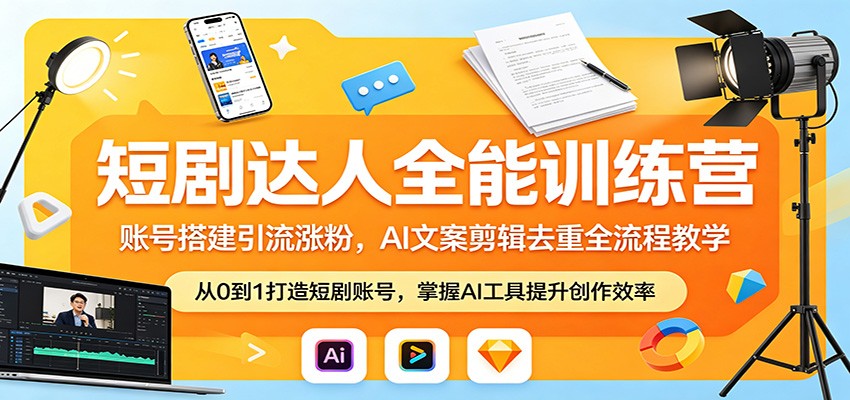 短剧达人全能训练营：账号搭建引流涨粉，AI 文案剪辑去重全流程教学-lanti云网创