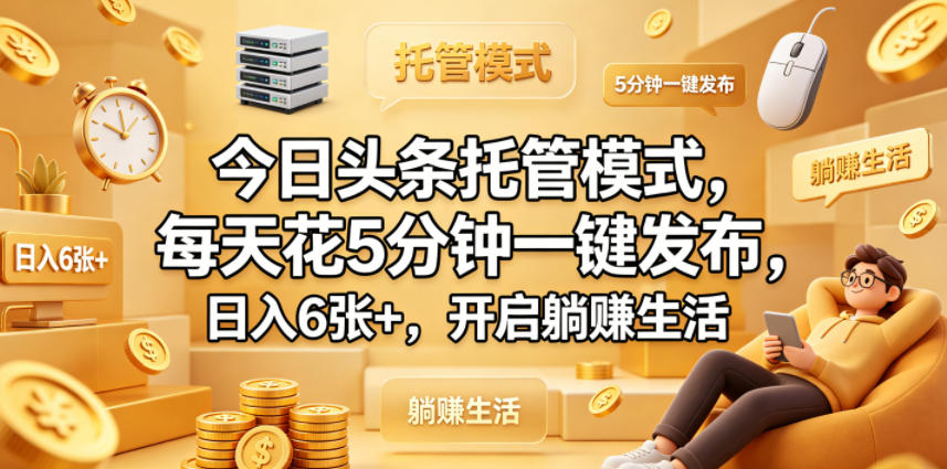 今日头条托管模式，每天花5分钟一键发布，日入6张+，开启躺賺生活【揭秘】-lanti云网创