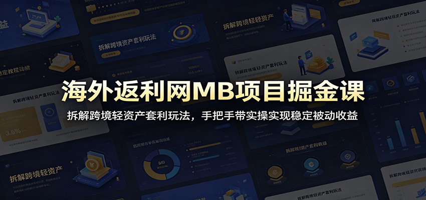海外返利网MB项目掘金课：拆解跨境轻资产套利玩法，手把手带实操实现稳定被动收益 - LanTi云网创-lanti云网创