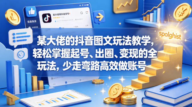 某大佬的抖音图文玩法教学，轻松掌握起号、出圈、变现的全套玩法，少走弯路高效做账号-lanti云网创