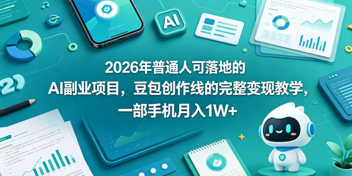 2026年普通人可落地的AI副业项目，豆包创作线的完整变现教学，一部手机月入1W+-lanti云网创