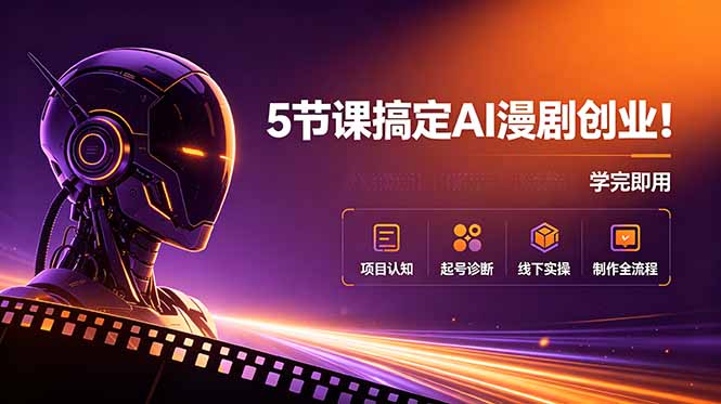 5节课搞定AI漫剧创业!项目认知+起号诊断+线下实操+制作全流程,学完即用-lanti云网创