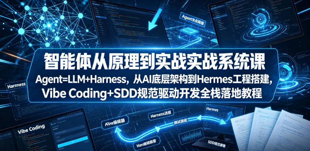智能体从原理到实战系统课Agent=LLM+Harness,从AI底层架构到Hermes工程搭建,Vibe Coding+SDD规范驱动开发全栈落地教程 1 智能体从原理到实战系统课Agent=LLM+Harness,从AI底层架构到Hermes工程搭建,Vibe Coding+SDD规范驱动开发全栈落地教程