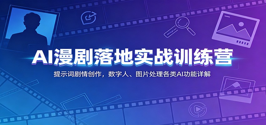 AI漫剧落地实战训练营:提示词剧情创作,数字人、图片处理各类AI功能详解-lanti云网创