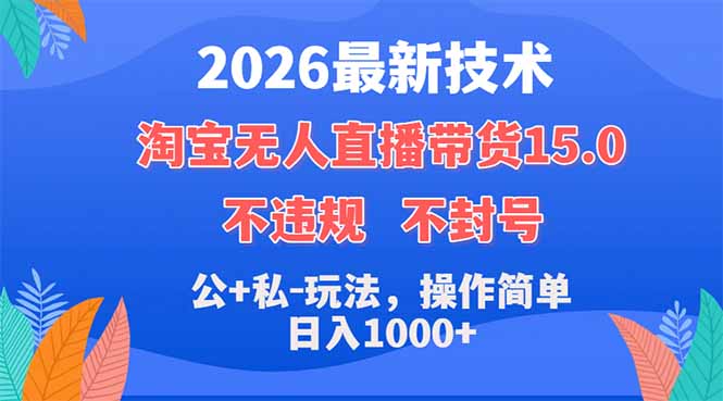 2026最新技术，淘宝无人直播带货15.0，不封号，不违规，公+私玩法，操作简单，日入1000+-lanti云网创