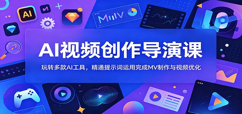 AI视频创作导演课：玩转多款AI工具，精通提示词运用完成MV制作与视频优化 - LanTi云网创-lanti云网创