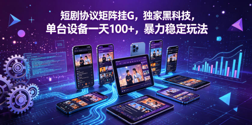短剧协议矩阵挂G，独家黑科技，单台设备一天100+，暴力稳定玩法【揭秘】-lanti云网创