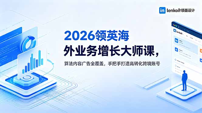 2026 领英海外业务增长大师课，算法内容广告全覆盖，手把手打造高转化跨境账号 - LanTi云网创-lanti云网创