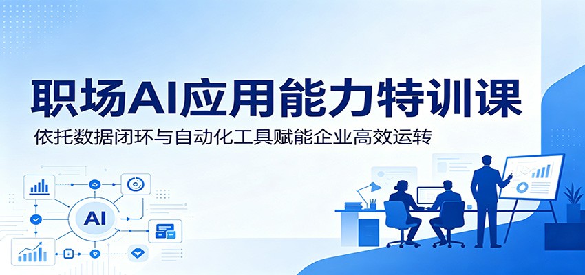 职场AI应用能力特训课：依托数据闭环与自动化工具赋能企业高效运转 - LanTi云网创-lanti云网创