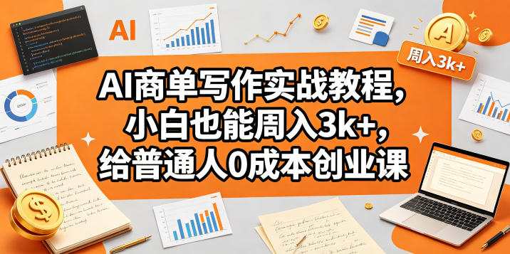 AI商单写作实战教程，小白也能周入3k+，给普通人0成本创业课-lanti云网创