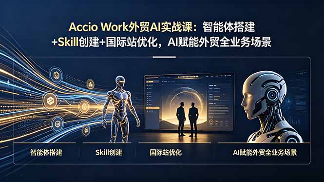 Accio Work外贸AI实战课:智能体搭建+Skill创建+国际站优化,AI赋能外贸全业务场景 1 db475ee085cbea29db16049dacc38dc3