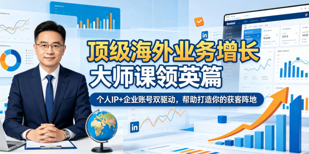 顶级海外业务增长大师课领英篇,个人IP+企业账号双驱动,帮助打造你的获客阵地 1 顶级海外业务增长大师课领英篇,个人IP+企业账号双驱动,帮助打造你的获客阵地