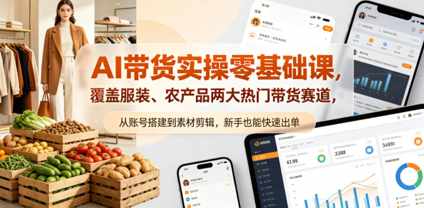 AI带货实操零基础课，覆盖服装、农产品两大热门带货赛道，从账号搭建到素材剪辑，新手也能快速出单-lanti云网创