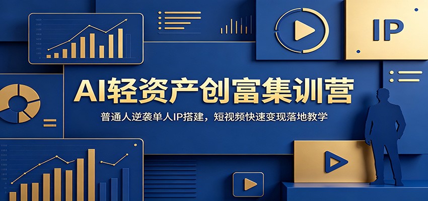 AI轻资产创富集训营：普通人逆袭单人IP搭建，短视频快速变现落地教学-lanti云网创
