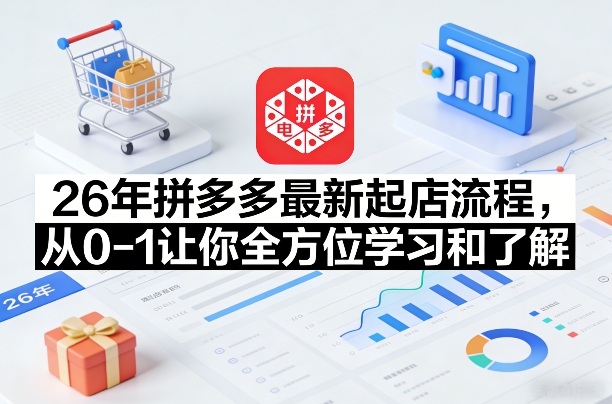 26年拼多多最新起店流程，从0-1让你全方位学习和了解(06月10日更新)-lanti云网创