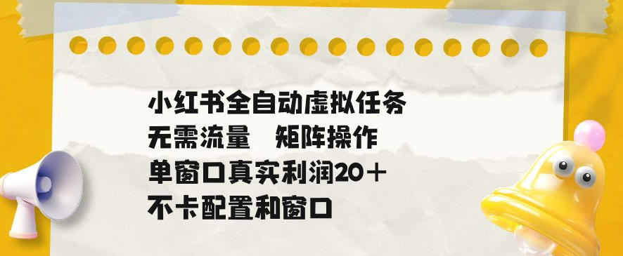 小红书全自动虚拟任务，矩阵操作无需流量，单窗口20+真实收益，不卡配置和窗口【揭秘】 - LanTi云网创-lanti云网创