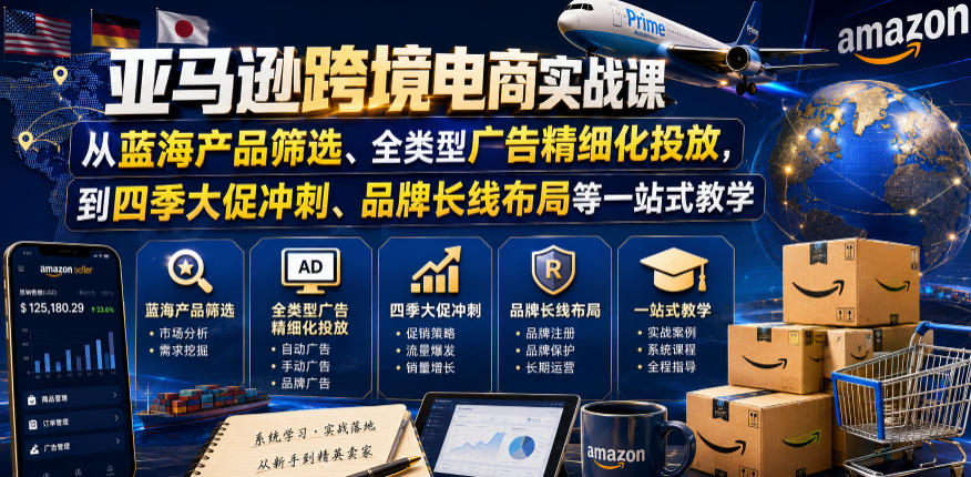 亚马逊跨境电商实战课,从蓝海产品筛选、全类型广告精细化投放,到四季大促冲刺、品牌长线布局等一站式教学(更新6月) 1 亚马逊跨境电商实战课,从蓝海产品筛选、全类型广告精细化投放,到四季大促冲刺、品牌长线布局等一站式教学(更新6月)
