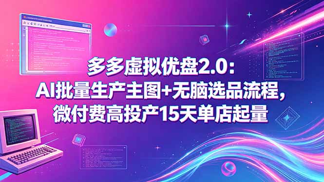多多虚拟优盘2.0:AI批量生产主图+无脑选品流程,微付费高投产15天单店起量 1 fa8f190c223cd8a30e129290a962a93c