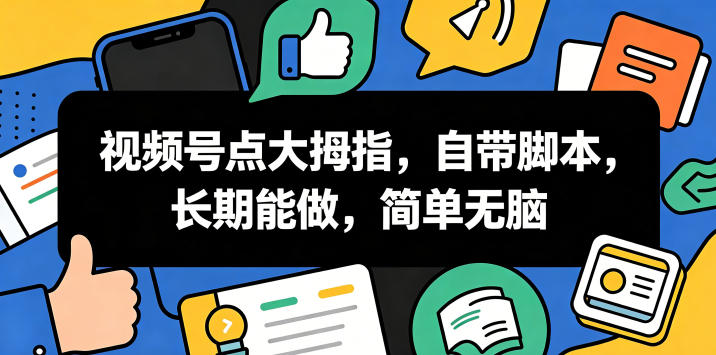 视频号点大拇指，自带脚本，长期能做，简单无脑【揭秘】-lanti云网创