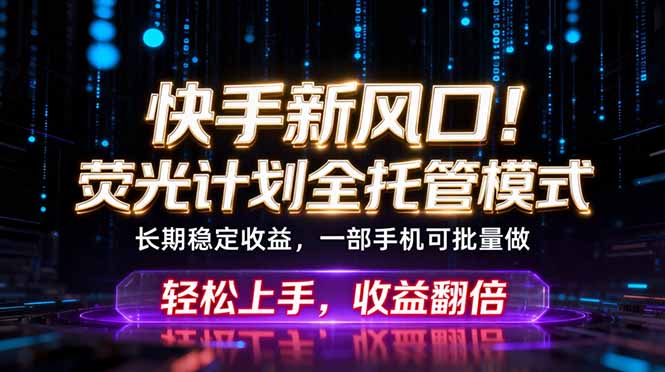 快手新风口!荧光计划全托管躺赚,不用自己干,批量操作月入3W+ 1 fefd65a7f0b5e910c500c3f1e02cbe55