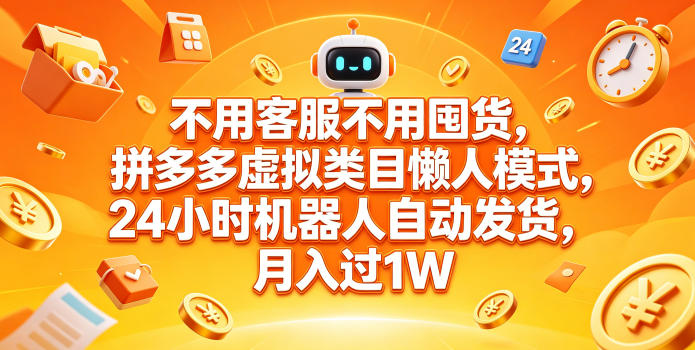不用客服不用囤货，拼多多虚拟类目懒人模式，24小时机器人自动发货，月入过1W【揭秘】-lanti云网创