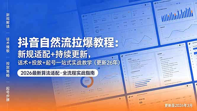 抖音自然流拉爆教程:新规适配+持续更新,话术+投放+起号一站式实战教学(更新26年5月11-lanti云网创