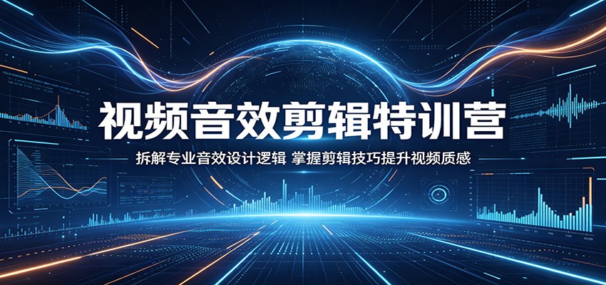 视频音效剪辑特训营：拆解专业音效设计逻辑，掌握剪辑技巧提升视频质感-lanti云网创