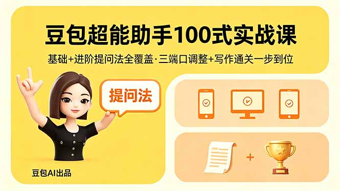 豆包超能助手100式实战课，基础+进阶提问法全覆盖，三端口调整+写作通关一步到位-lanti云网创