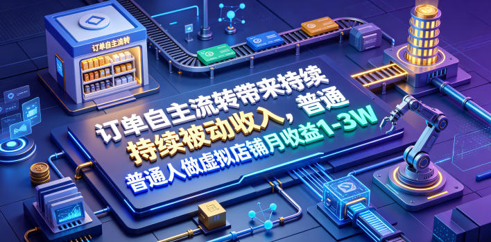 订单自主流转带来持续被动收入，普通人做虚拟店铺月收益1-3W【揭秘】-lanti云网创
