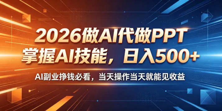 2026做AI代做PPT，掌握AI技能，日入500+，AI副业挣钱必看，当天操作当天就能见收益【揭秘】-lanti云网创